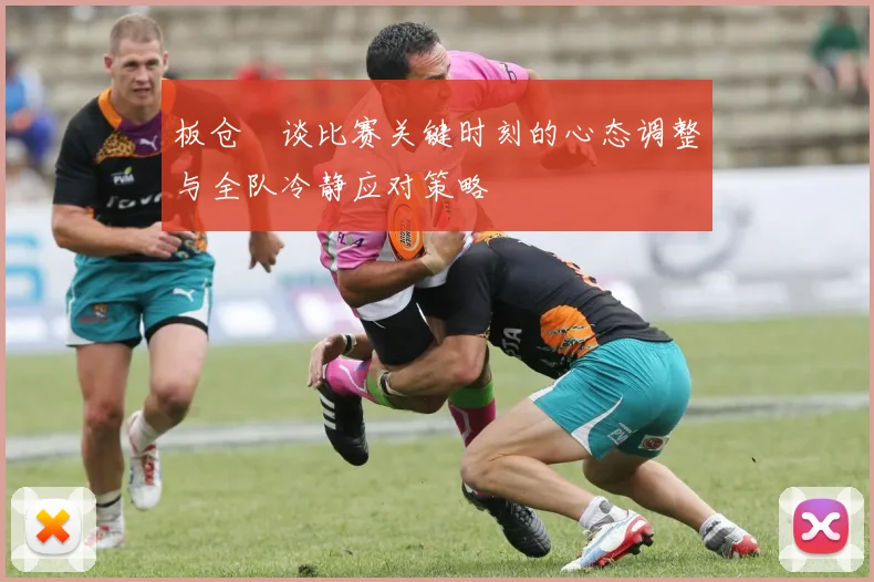 板仓滉谈比赛关键时刻的心态调整与全队冷静应对策略